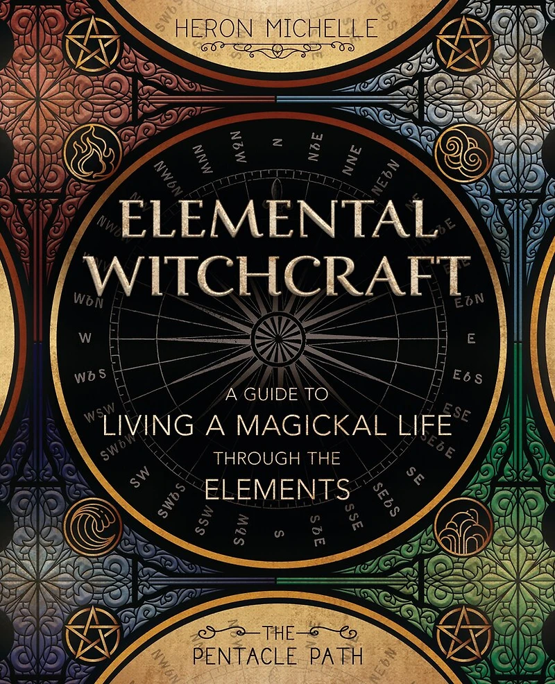 Elemental Witchcraft: A Guide To Living Magickal Life Through The Elements