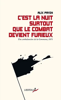 C'est la nuit surtout que le combat devient furieux: une ambulancière de Commune Paris en 1871