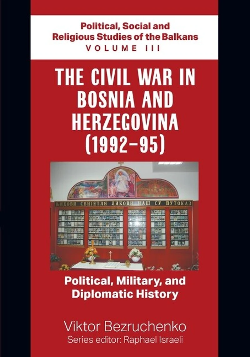 The Civil War in Bosnia and Herzegovina (1992-95): Political, Military, and Diplomatic History / Political, Social and Religious Studies of the Balkans Volume III