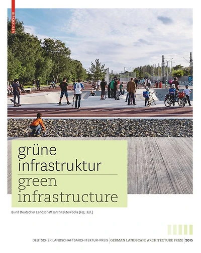 Grüne Infrastruktur / Green Infrastructure: Deutscher Landschaftsarchitekturpreis 2015 / German Landscape Architecture Prize 2015