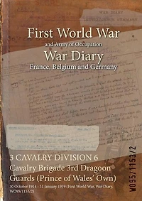 3 CAVALRY DIVISION 6 Cavalry Brigade 3rd Dragoon Guards (Prince of Wales' Own): 30 October 1914 - 31 January 1919 (First World War, War Diary, WO95/1153/2)