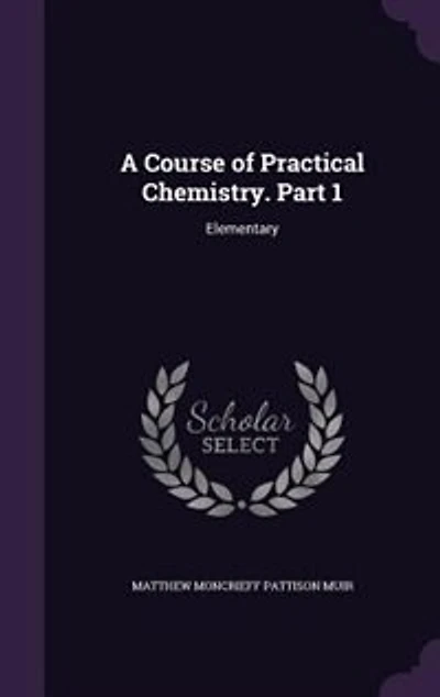 A Course of Practical Chemistry. Part 1: Elementary