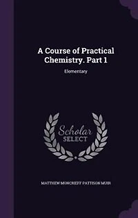 A Course of Practical Chemistry. Part 1: Elementary