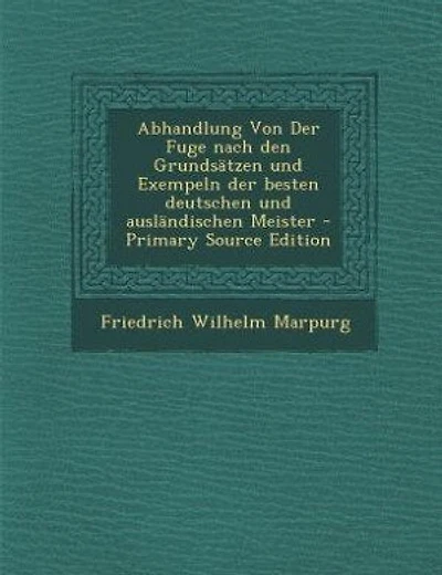 Abhandlung Von Der Fuge nach den Grundsätzen und Exempeln der besten deutschen und ausländischen Meister - Primary Source Edition