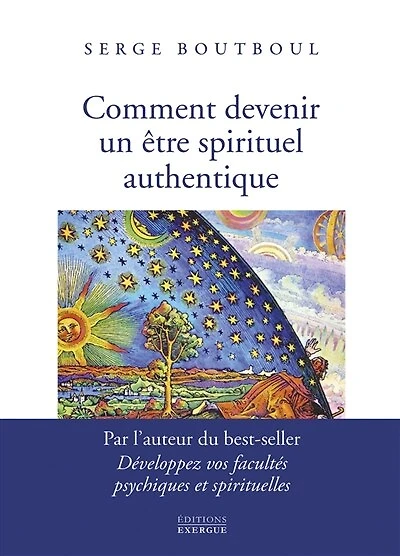 Comment devenir un être spirituel authentique: les clés pratiques d'ouverture et d'éveil