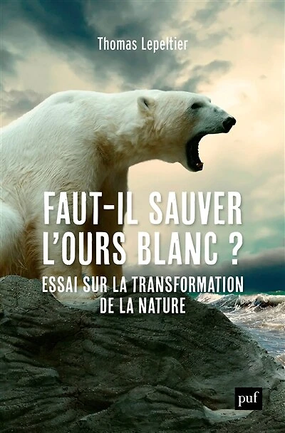 Faut-il sauver l'ours blanc ?: essai sur la transformation de nature