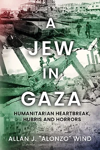 A Jew In Gaza: Humanitarian Heartbreak, Hubris and Horrors