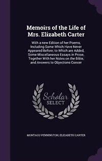 Memoirs of the Life Mrs. Elizabeth Carter: With a new Edition her Poems, Including Some Which Have Never Appeared Before; to are Adde