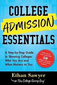 College Admission Essentials: A Step-by-step Guide To Showing Colleges Who You Are And What Matters