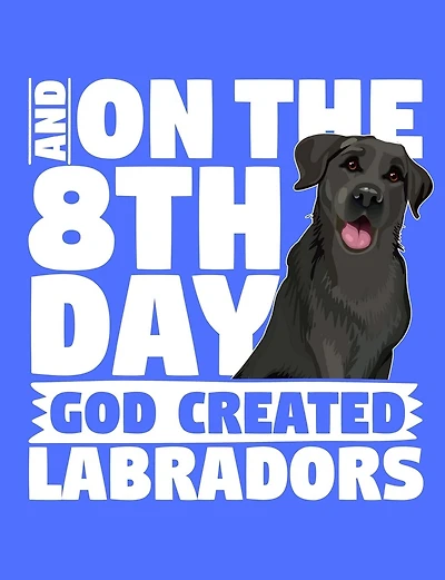 And On The 8th Day God Created Labradors: A book for black labrador retriever lovers
