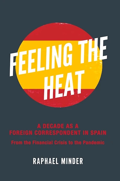 Feeling the Heat: A Decade as a Foreign Correspondent in Spain — From the Financial Crisis to the Pandemic