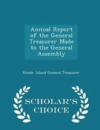 Annual Report of the General Treasurer Made to the General Assembly - Scholar's Choice Edition