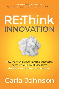 RE:Think Innovation: How the World's Most Prolific Innovators Come Up with Great Ideas that Deliver Extraordinary Outcomes