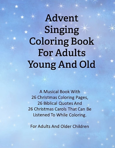 Advent Singing Coloring Book For Adults Young And Old: A Musical Book With 26 Christmas Coloring Pages, 26 Biblical Quotes And 26 Christmas Carols That Can Be Listened To While Coloring.