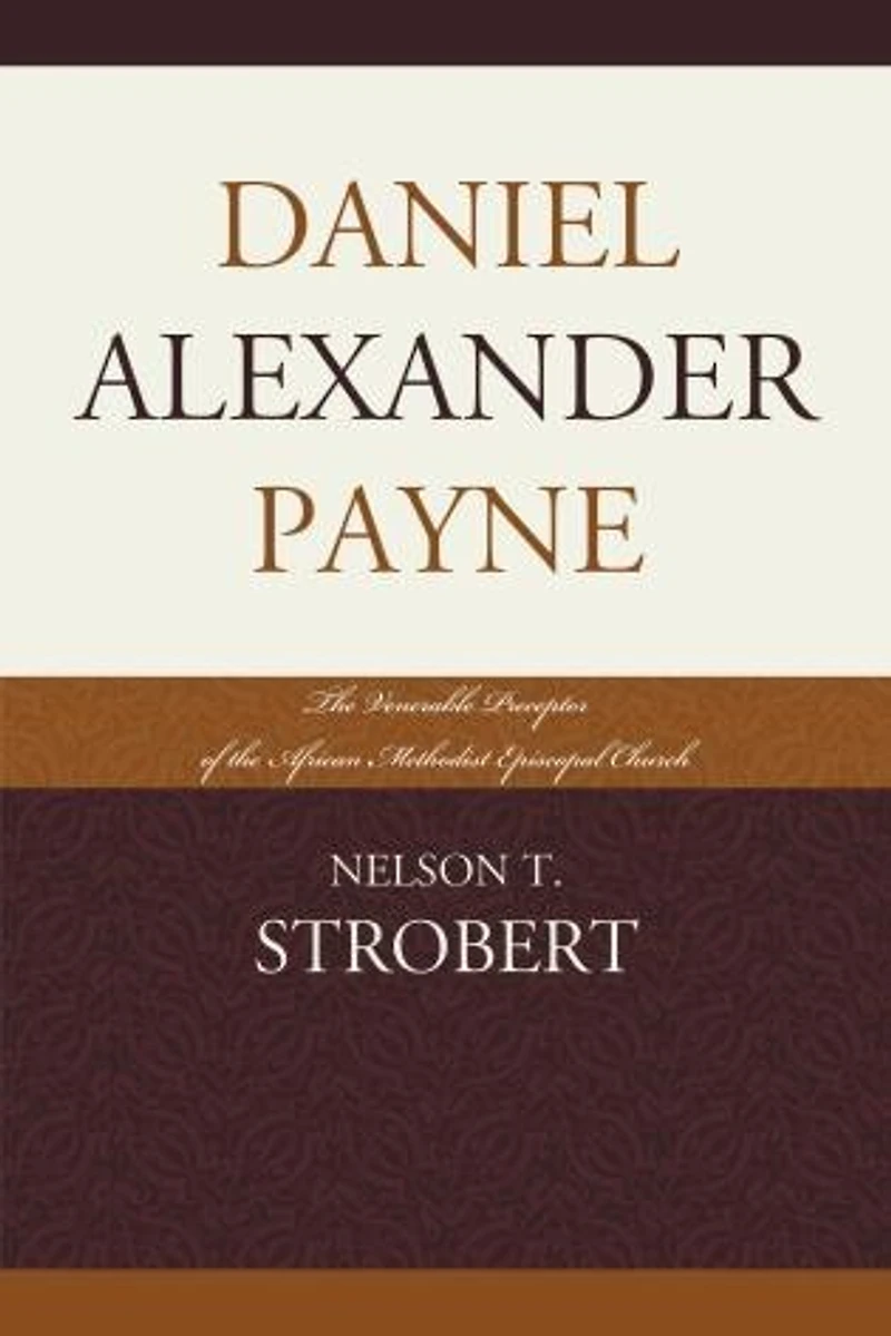 Daniel Alexander Payne: the Venerable Preceptor of African Methodist Episcopal Church