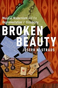 Broken Beauty: Musical Modernism and the Representation of Disability