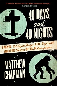 40 Days and Nights: Darwin, Intelligent Design, God, Oxycontin®, Other Oddities on Trial Pennsylvania