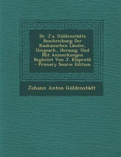 Dr. J.a. Güldenstädts Beschreibung Der Kaukasischen Länder, Umgearb., Herausg. Und Mit Anmerkungen Begleitet Von J. Klaproth - Primary Source Edition