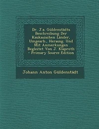 Dr. J.a. Güldenstädts Beschreibung Der Kaukasischen Länder, Umgearb., Herausg. Und Mit Anmerkungen Begleitet Von J. Klaproth - Primary Source Edition