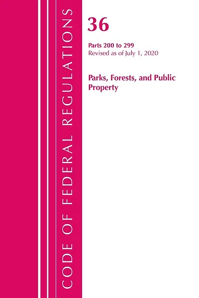 Code Of Federal Regulations, Title 36 Parks, Forests, And Public Property 200-299, Revised As Of July 1, 2020
