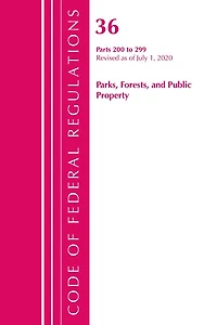 Code Of Federal Regulations, Title 36 Parks, Forests, And Public Property 200-299, Revised As Of July 1, 2020