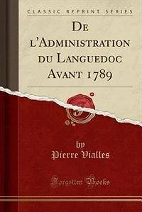 De l'Administration du Languedoc Avant 1789 (Classic Reprint)