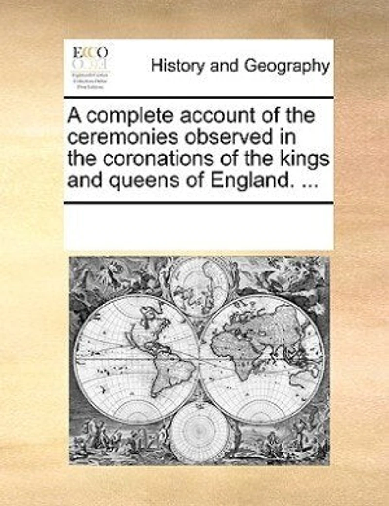 A Complete Account Of The Ceremonies Observed Coronations Kings And Queens England. ...