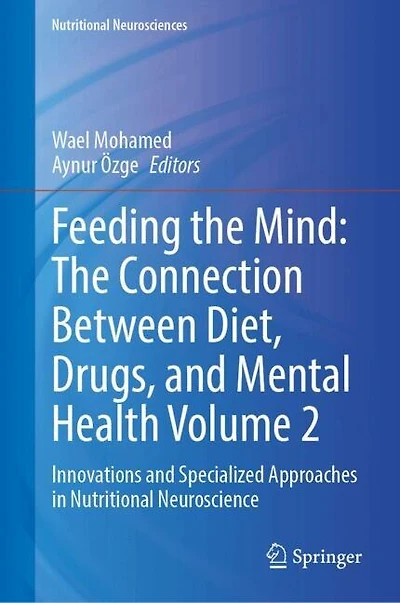 Feeding The Mind: Connection Between Diet, Drugs, and Mental Health Volume 2: Innovations Specialized Approaches Nutritional Neuroscience