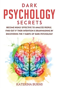 Dark Psychology Secrets: Become highly effective to analyze people. Find out if their intention is brainwashing by discovering the 7 habits of dark psychology.