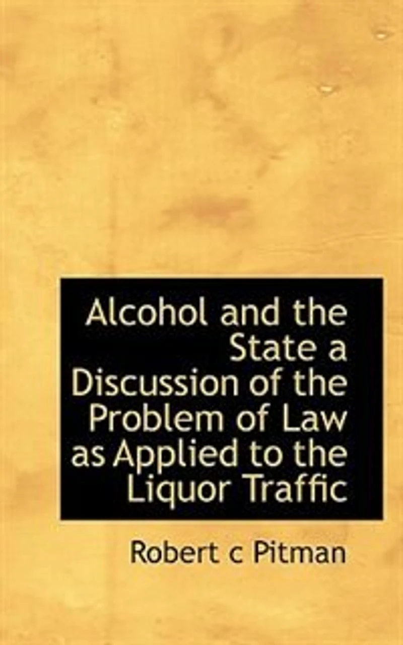 Alcohol and the State: A Discussion of Problem Law as Applied to Liquor Traffic (Classic Reprint)