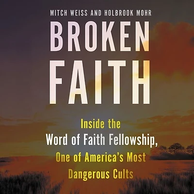 Broken Faith: Inside the Word of Faith Fellowship, One America's Most Dangerous Cults