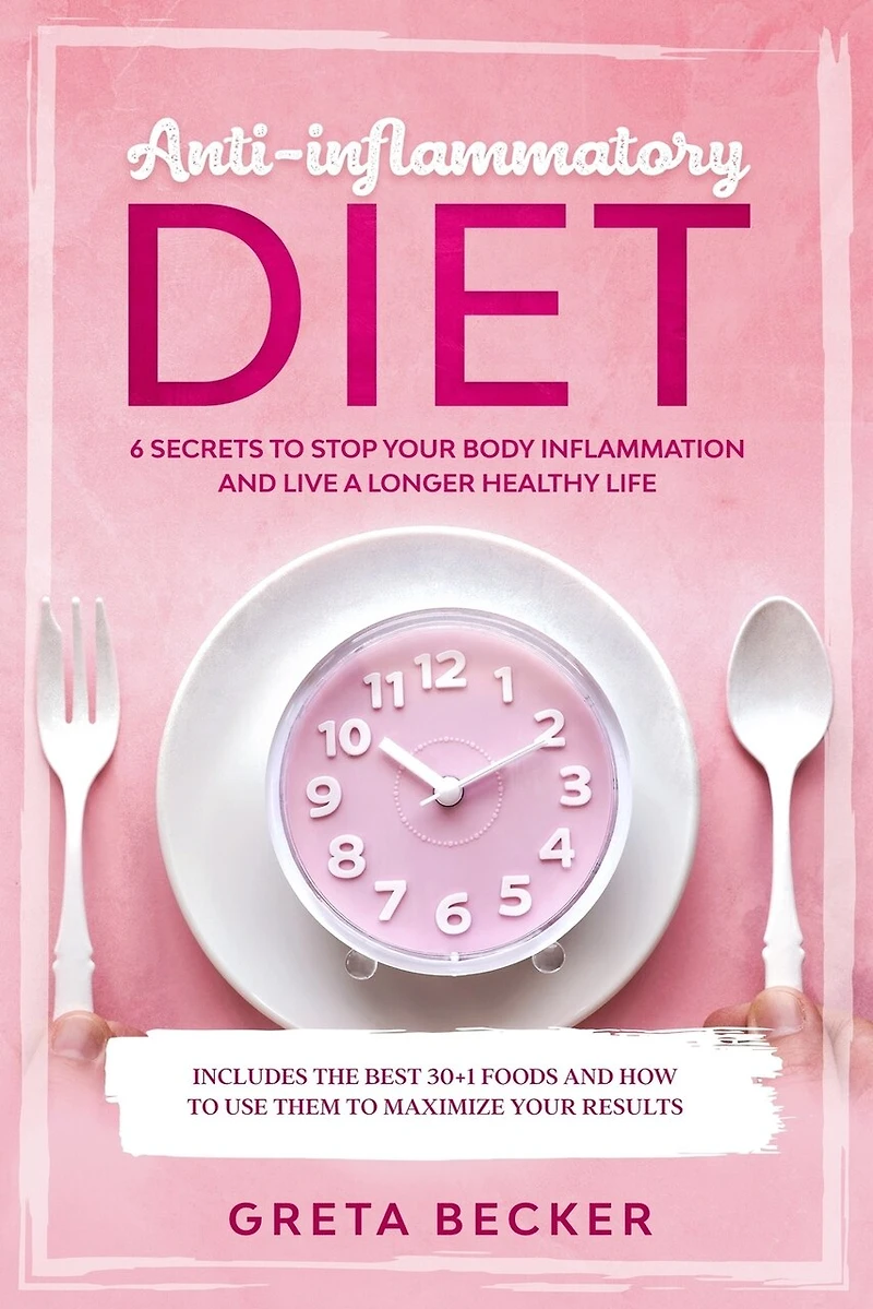 Anti-Inflammatory Diet: 6 secrets to stop your body inflammation and live a longer healthy life. Includes the best 30 + 1 foods and how to use them to maximize your results