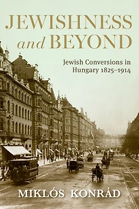 Jewishness and Beyond: Jewish Conversions Hungary 1825–1914