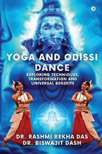Yoga and Odissi Dance: Exploring Techniques, Transformation Universal Benefits