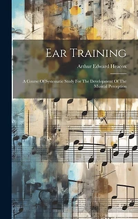 Ear Training: A Course Of Systematic Study For The Development Of The Musical Perception
