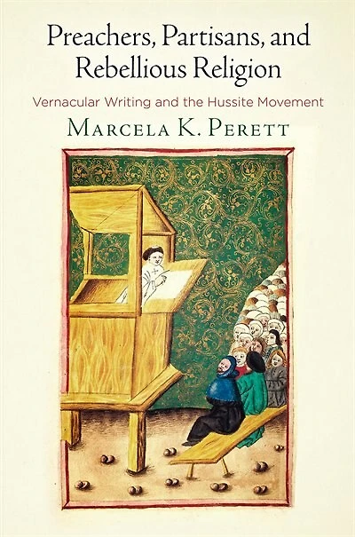 Preachers, Partisans, And Rebellious Religion: Vernacular Writing The Hussite Movement