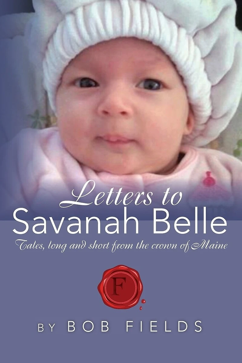 Letters to Savanah Belle: Tales, long and short from the crown of Maine