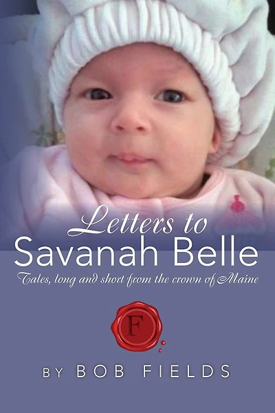 Letters to Savanah Belle: Tales, long and short from the crown of Maine