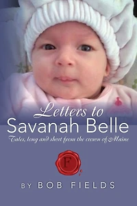 Letters to Savanah Belle: Tales, long and short from the crown of Maine