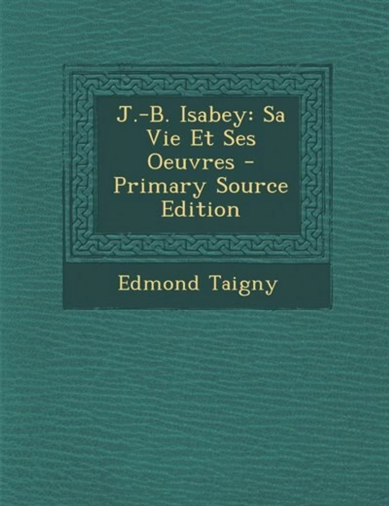 J.-B. Isabey: Sa Vie Et Ses Oeuvres