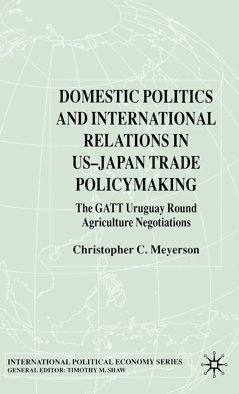Domestic Politics and International Relations US-Japan Trade Policymaking: The Gatt Uruguay Round Agriculture Negotiations