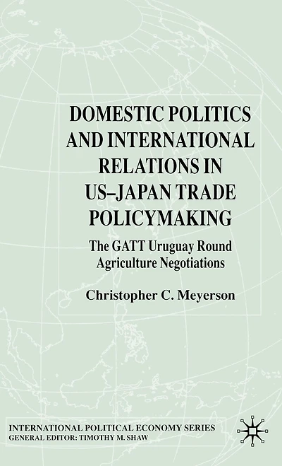 Domestic Politics and International Relations US-Japan Trade Policymaking: The Gatt Uruguay Round Agriculture Negotiations