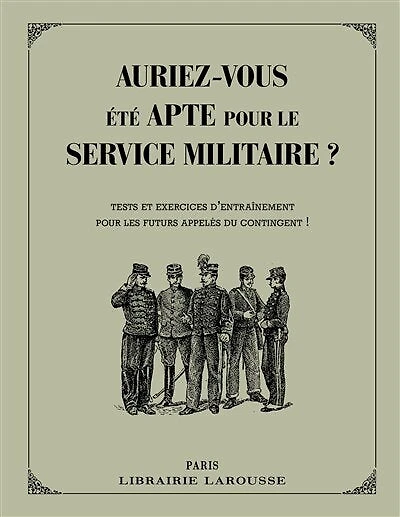 Auriez-vous été apte pour le service militaire ? : tests et exercices d'entraînement pour les futurs appelés du contingent !: tests et exercices d'entraînement pour les futurs appelés du contingent !