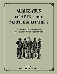 Auriez-vous été apte pour le service militaire ? : tests et exercices d'entraînement pour les futurs appelés du contingent !: tests et exercices d'entraînement pour les futurs appelés du contingent !