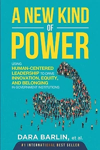 A New Kind of Power: Using Human-Centered Leadership to Drive Innovation, Equity and Belonging in Government Institutions