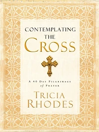 Contemplating the Cross: A 40 Day Pilgrimage of Prayer
