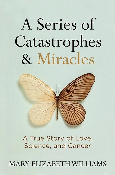 Series of Catastrophes and Miracles, A: A True Story Love, Science, Cancer