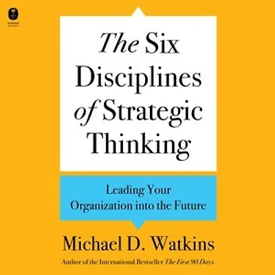 the Six Disciplines of Strategic Thinking: Leading Your Organization into Future