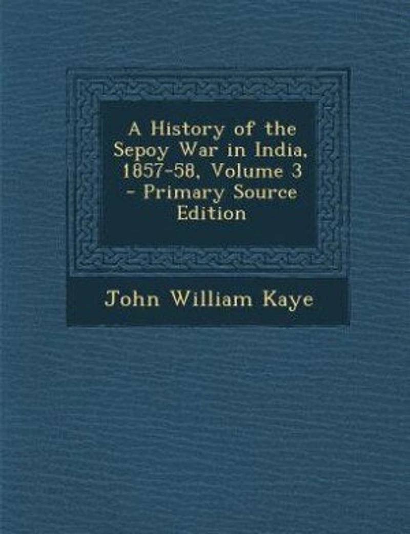A History of the Sepoy War India, 1857-58; Volume 3