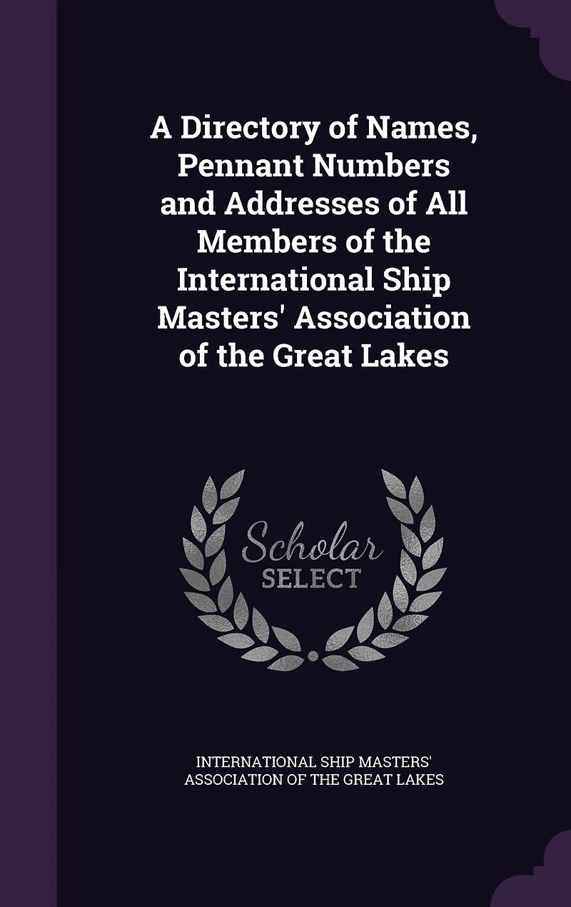 A Directory of Names, Pennant Numbers, and Addresses All Members the International Ship Masters' Association Great Lakes